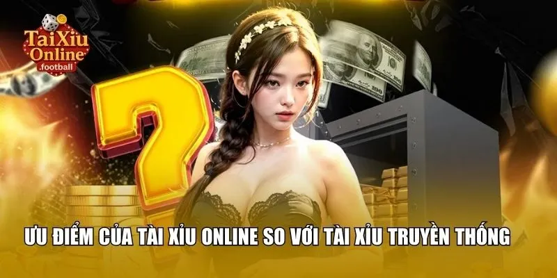 Ưu điểm của tài xỉu online so với tài xỉu truyền thống