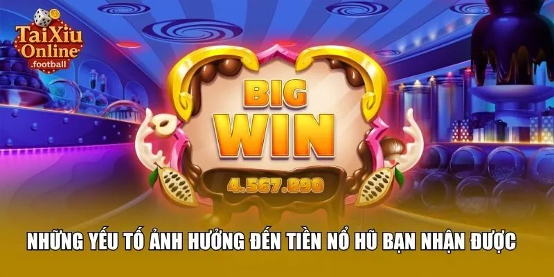 Những yếu tố ảnh hưởng đến tiền nổ hũ bạn nhận được