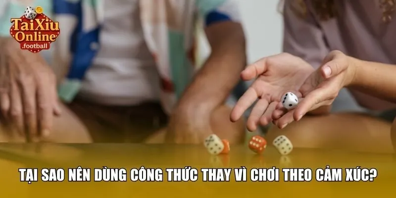 Tại sao nên dùng công thức thay vì chơi theo cảm xúc