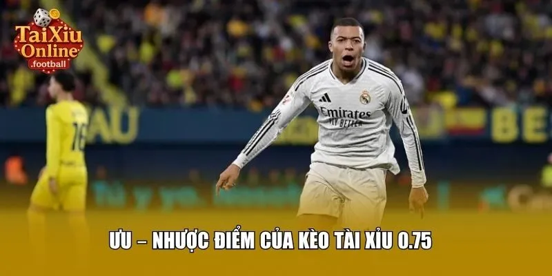 Ưu – Nhược điểm của kèo tài xỉu 0.75