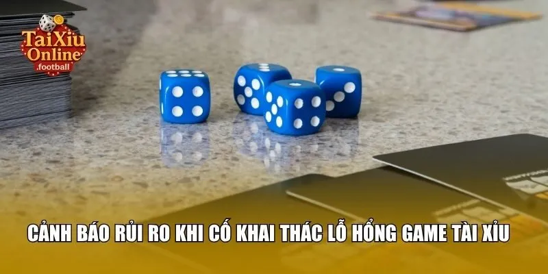 Cảnh báo rủi ro khi cố khai thác lỗ hổng game tài xỉu