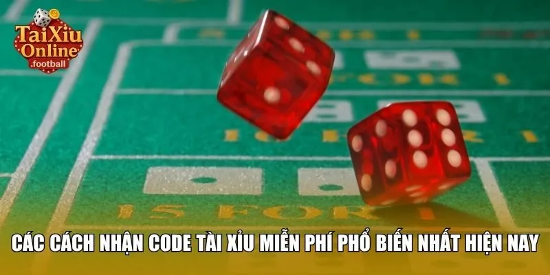 Các cách nhận code tài xỉu miễn phí phổ biến nhất hiện nay